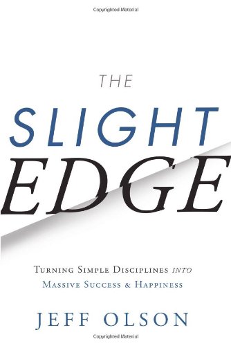The Slight Edge: Turning Simple Disciplines into Massive Success and Happiness by Jeff Olson