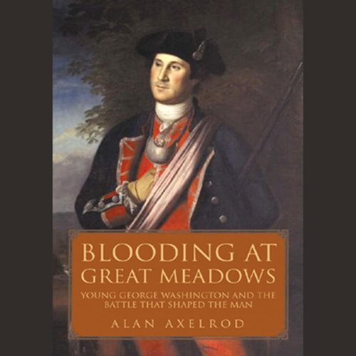Blooding at Great Meadows: Young George Washington and the Battle that Shaped the Man by Alan Axelrod
