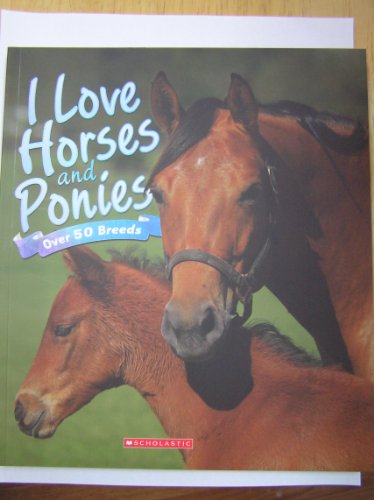 I Love Horses and Ponies, Over 50 Breeds by Scholastic