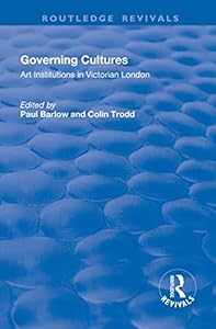 Governing Cultures: Art Institutions in Victorian London (Routledge Revivals) by Colin Trodd