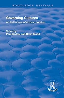 Governing Cultures: Art Institutions in Victorian London (Routledge Revivals)
