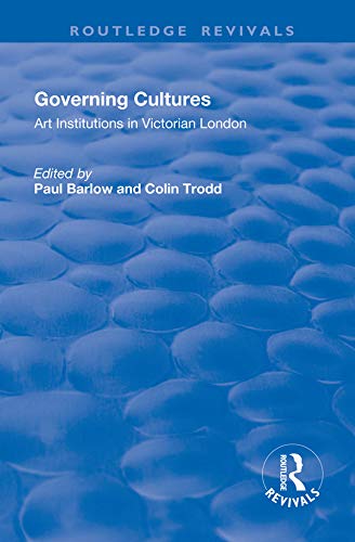 Governing Cultures: Art Institutions in Victorian London (Routledge Revivals) by Colin Trodd