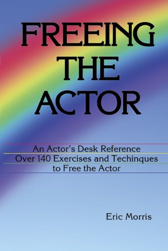 Freeing the Actor: An Actor's Desk Reference by Eric Morris