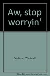 Aw, stop worryin'