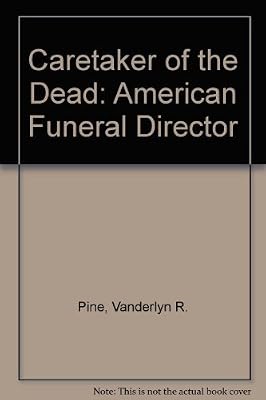 Caretaker of the Dead: The American Funeral Director
