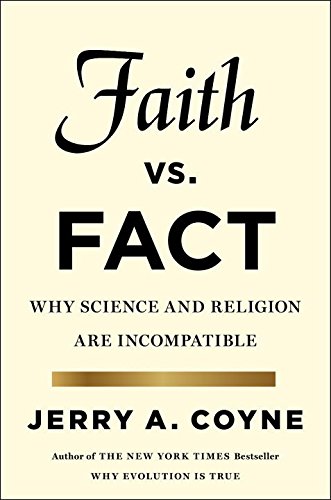 Faith Versus Fact: Why Science and Religion Are Incompatible by Jerry A Coyne