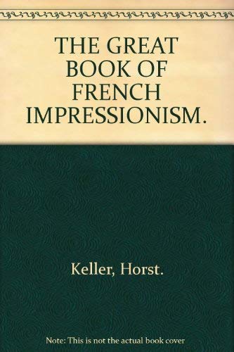 THE GREAT BOOK OF FRENCH IMPRESSIONISM. by Horst. Keller