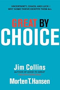 Great by Choice: Uncertainty, Chaos, and Luck--Why Some Thrive Despite Them All