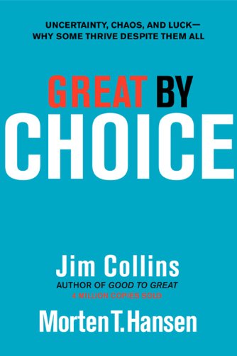 Great by Choice: Uncertainty, Chaos, and Luck--Why Some Thrive Despite Them All by Jim Collins