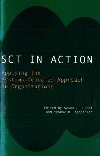 SCT in Action: Applying the Systems-Centered Approach in Organizations by Yvonne M. Agazarian