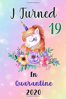 I Turned 19 In Quarantine 2020: 19th Year Old Funny Quarantine Unicorn Birthday Gifts for Girls & Womens