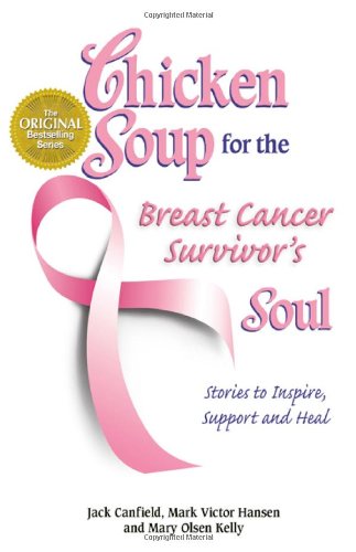 Chicken Soup for the Breast Cancer Survivor's Soul: Stories to Inspire, Support and Heal (Chicken Soup for the Soul) by Jack Canfield