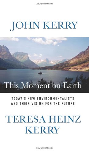 This Moment on Earth: Today's New Environmentalists and Their Vision for the Future by John Kerry