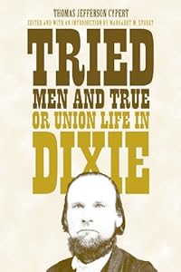 Tried Men and True, or Union Life in Dixie by Thomas Jefferson Cypert