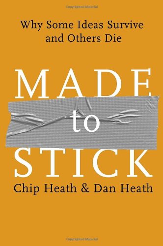 Made to Stick: Why Some Ideas Survive and Others Die by Chip Heath