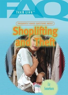 Frequently Asked Questions About Shoplifting and Theft (Faq: Teen Life) by Liz Sonneborn