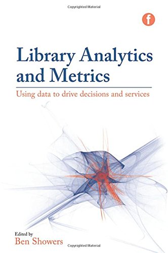 Library Analytics and Metrics: Using Data to Drive Decisions and Services by Ben Showers                       (Author, Editor)