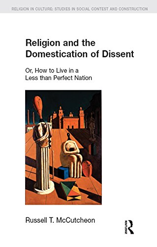 Religion and the Domestication of Dissent: Or, How to Live in a Less Than Perfect Nation (Religion in Culture) by Russell T. McCutcheon