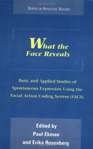 What the Face Reveals: Basic and Applied Studies of Spontaneous Expression Using the Facial Action Coding System (FACS) (Series in Affective Science) by Paul Ekman