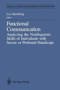 Functional Communication: Analyzing the Nonlinguistic Skills of Individuals with Severe or Profound Handicaps (Disorders of Human Learning, Behavior, and Communication) by Les Sternberg