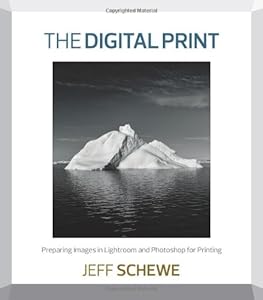 The digital print : preparing images in lightroom and photoshop for printing by Jeff Schewe