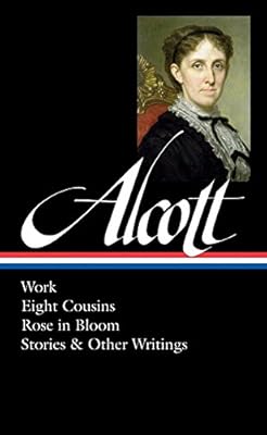 Louisa May Alcott: Work, Eight Cousins, Rose in Bloom, Stories & Other Writings:
