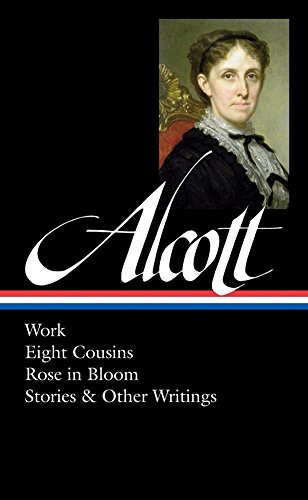 Louisa May Alcott: Work, Eight Cousins, Rose in Bloom, Stories & Other Writings: by Louisa May Alcott