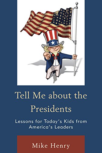 Tell Me about the Presidents: Lessons for Today's Kids from America's Leaders by Mike Henry