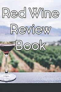 Red Wine Review Book: Write Records of Red Wines, Projects, Tastings, Equipment, Cocktails, Guides, Reviews and Courses by Wine Journals