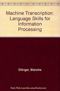 Machine Transcription: Language Skills for Information Processing by Blanche Ettinger