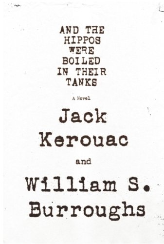 And the Hippos Were Boiled in Their Tanks by Jack Kerouac