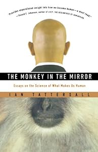 The Monkey in the Mirror: Essays on the Science of What Makes Us Human by Ian Tattersall