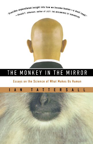 The Monkey in the Mirror: Essays on the Science of What Makes Us Human by Ian Tattersall