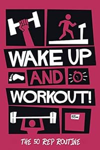 Wake up and workout - The 50 Rep Routine: A amazing routine for gaining strength and mass - QUICKLY…!