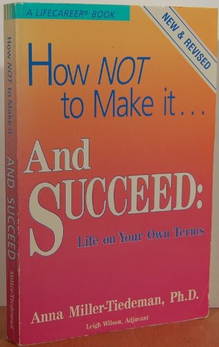 How Not to Make It... and Succeed Life on Your Own Terms by Anna Miller-Tiedeman
