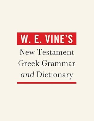 W. E. Vine's New Testament Greek Grammar and Dictionary