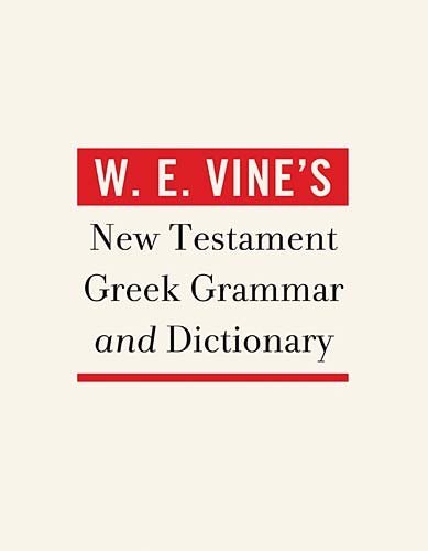 W. E. Vine's New Testament Greek Grammar and Dictionary by W. E. Vine