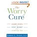 The Worry Cure: Seven Steps to Stop Worry from Stopping You by Robert L. Leahy Phd