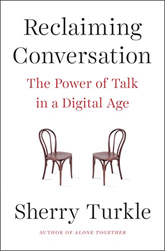 Reclaiming Conversation: The Power of Talk in a Digital Age by Sherry Turkle