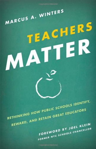 Teachers Matter: Rethinking How Public Schools Identify, Reward, and Retain Great Educators by Marcus A. Winters