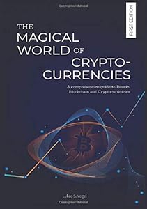 The Magical World of Cryptocurrencies: A comprehensive guide to Bitcoin, Blockchain and Cryptocurrencies by Lukas Sebastian Vogel