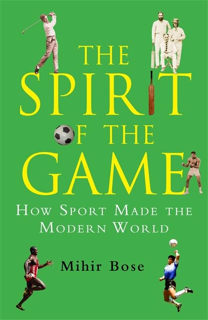 Spirit of the Game: How Sport Has Changed the Modern World by Mihir Bose