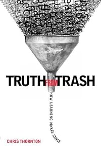 Truth from Trash: How Learning Makes Sense (Complex Adaptive Systems) by Christopher James Thornton