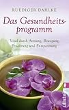 Das Gesundheitsprogramm: Vital durch Atmung, Bewegung, Ernährung und Entspannung - Ruediger Dahlke