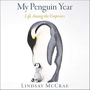 My Penguin Year: Life Among the Emperors by Lindsay McCrae