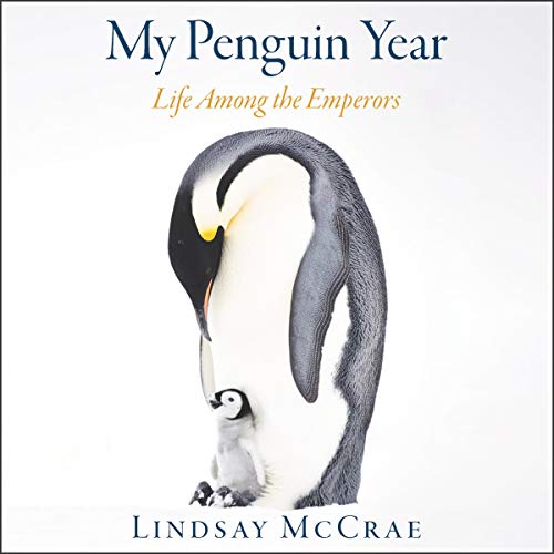 My Penguin Year: Life Among the Emperors by Lindsay McCrae