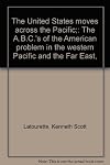The United States moves across the Pacific; the A.B.C.'s of the American problem in the western Pacific and the Far East