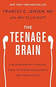 The Teenage Brain: A Neuroscientist's Survival Guide to Raising Adolescents and Young Adults