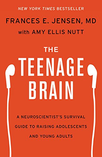 The Teenage Brain: A Neuroscientist's Survival Guide to Raising Adolescents and Young Adults by Frances E. Jensen