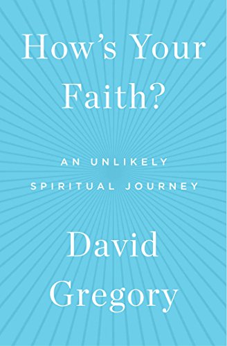 How's Your Faith?: An Unlikely Spiritual Journey by David Gregory